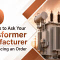 10 Questions to Ask Your Transformer Manufacturer Before Placing an Order
